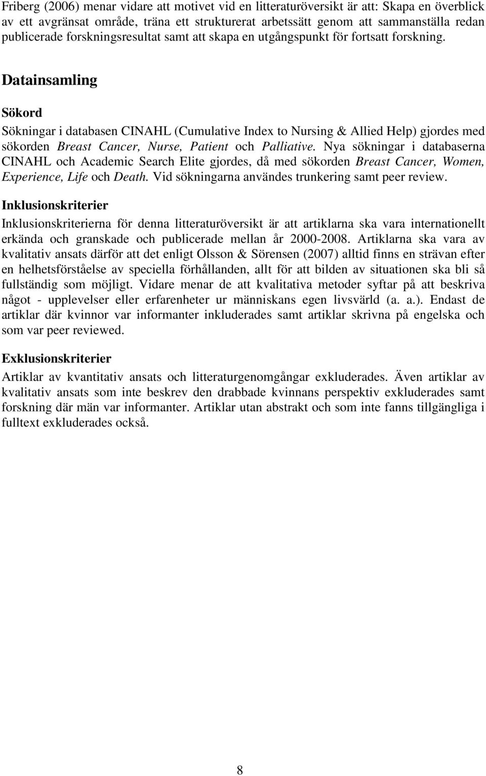 Datainsamling Sökord Sökningar i databasen CINAHL (Cumulative Index to Nursing & Allied Help) gjordes med sökorden Breast Cancer, Nurse, Patient och Palliative.