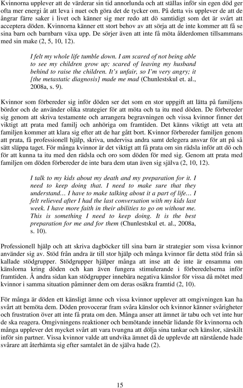 Kvinnorna känner ett stort behov av att sörja att de inte kommer att få se sina barn och barnbarn växa upp. De sörjer även att inte få möta ålderdomen tillsammans med sin make (2, 5, 10, 12).