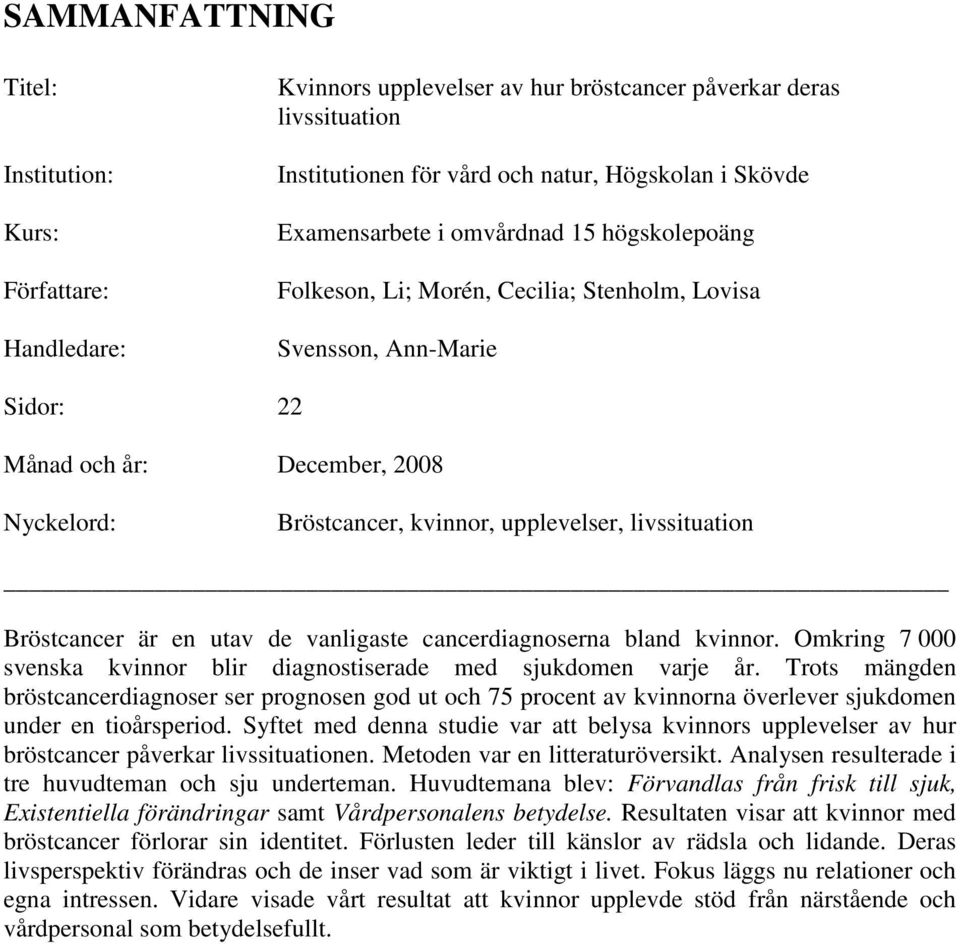 livssituation Bröstcancer är en utav de vanligaste cancerdiagnoserna bland kvinnor. Omkring 7 000 svenska kvinnor blir diagnostiserade med sjukdomen varje år.