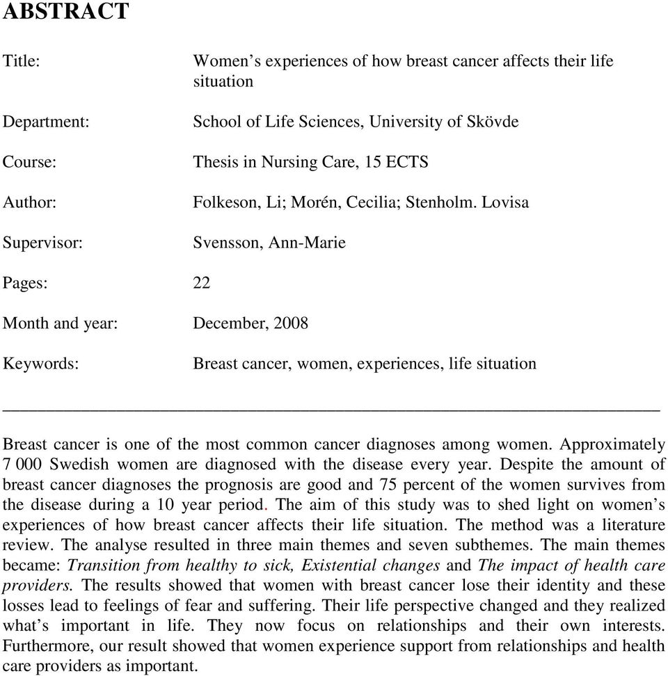 Lovisa Svensson, Ann-Marie Pages: 22 Month and year: December, 2008 Keywords: Breast cancer, women, experiences, life situation Breast cancer is one of the most common cancer diagnoses among women.