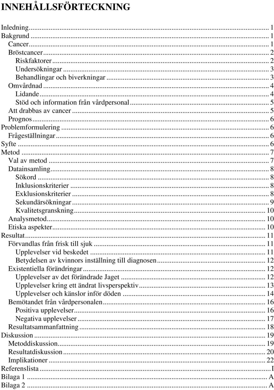 .. 8 Inklusionskriterier... 8 Exklusionskriterier... 8 Sekundärsökningar... 9 Kvalitetsgranskning... 10 Analysmetod... 10 Etiska aspekter... 10 Resultat... 11 Förvandlas från frisk till sjuk.