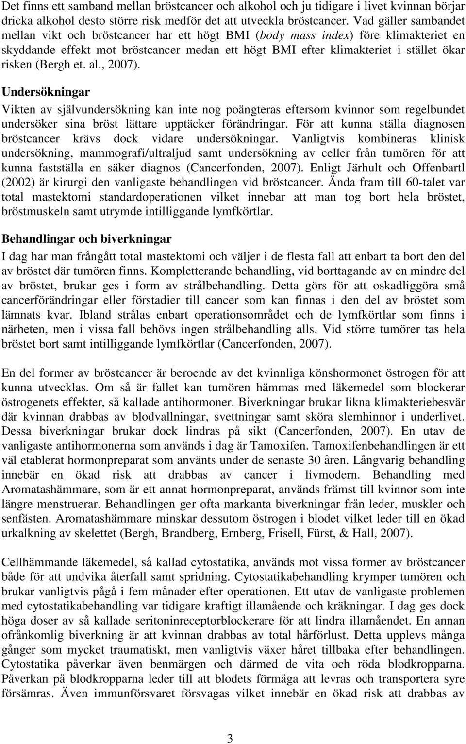 (Bergh et. al., 2007). Undersökningar Vikten av självundersökning kan inte nog poängteras eftersom kvinnor som regelbundet undersöker sina bröst lättare upptäcker förändringar.