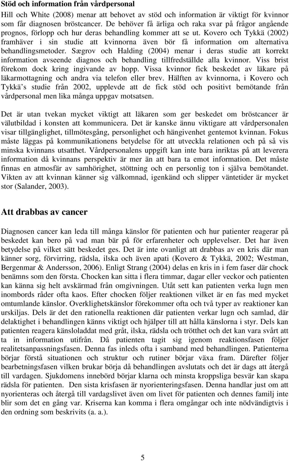 Kovero och Tykkä (2002) framhäver i sin studie att kvinnorna även bör få information om alternativa behandlingsmetoder.