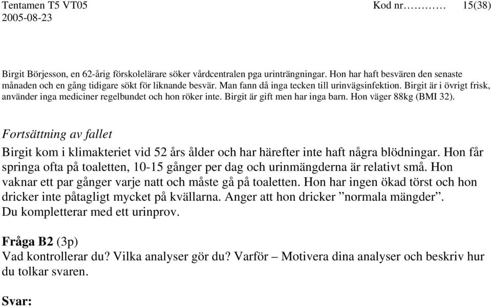 Birgit är i övrigt frisk, använder inga mediciner regelbundet och hon röker inte. Birgit är gift men har inga barn. Hon väger 88kg (BMI 32).