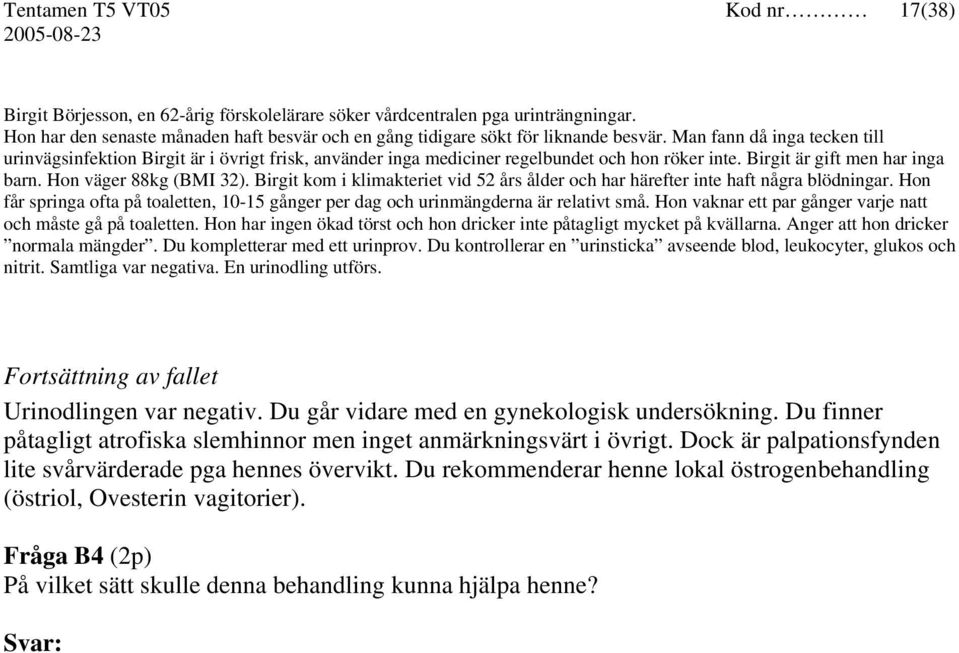 Man fann då inga tecken till urinvägsinfektion Birgit är i övrigt frisk, använder inga mediciner regelbundet och hon röker inte. Birgit är gift men har inga barn. Hon väger 88kg (BMI 32).