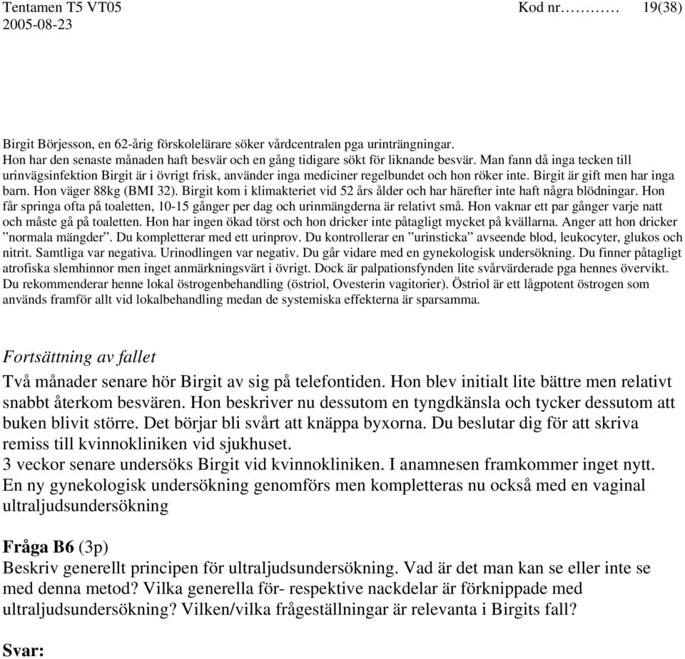 Man fann då inga tecken till urinvägsinfektion Birgit är i övrigt frisk, använder inga mediciner regelbundet och hon röker inte. Birgit är gift men har inga barn. Hon väger 88kg (BMI 32).