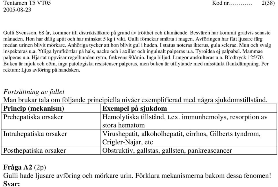 I status noteras ikterus, gula sclerae. Mun och svalg inspekteras u.a. Ytliga lymfkörtlar på hals, nacke och i axiller och inguinalt palperas u.a. Tyroidea ej palpabel. Mammae palperas u.a. Hjärtat uppvisar regelbunden rytm, frekvens 90/min.