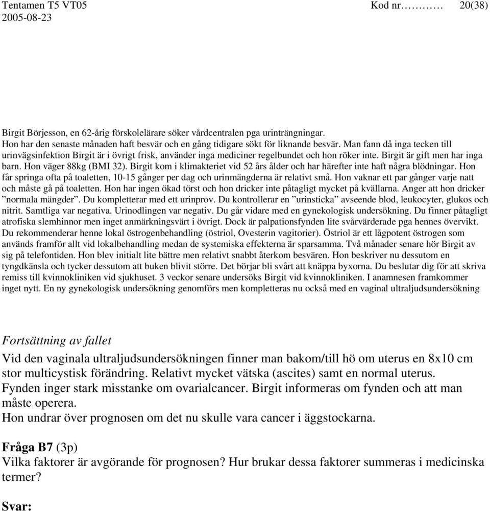 Man fann då inga tecken till urinvägsinfektion Birgit är i övrigt frisk, använder inga mediciner regelbundet och hon röker inte. Birgit är gift men har inga barn. Hon väger 88kg (BMI 32).