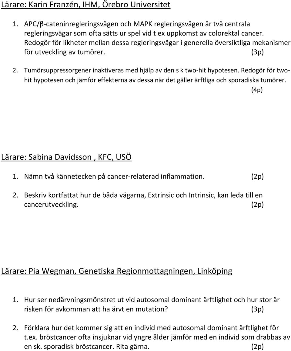 Redogör för twohit hypotesen och jämför effekterna av dessa när det gäller ärftliga och sporadiska tumörer. (4p) Lärare: Sabina Davidsson, KFC, USÖ 1.