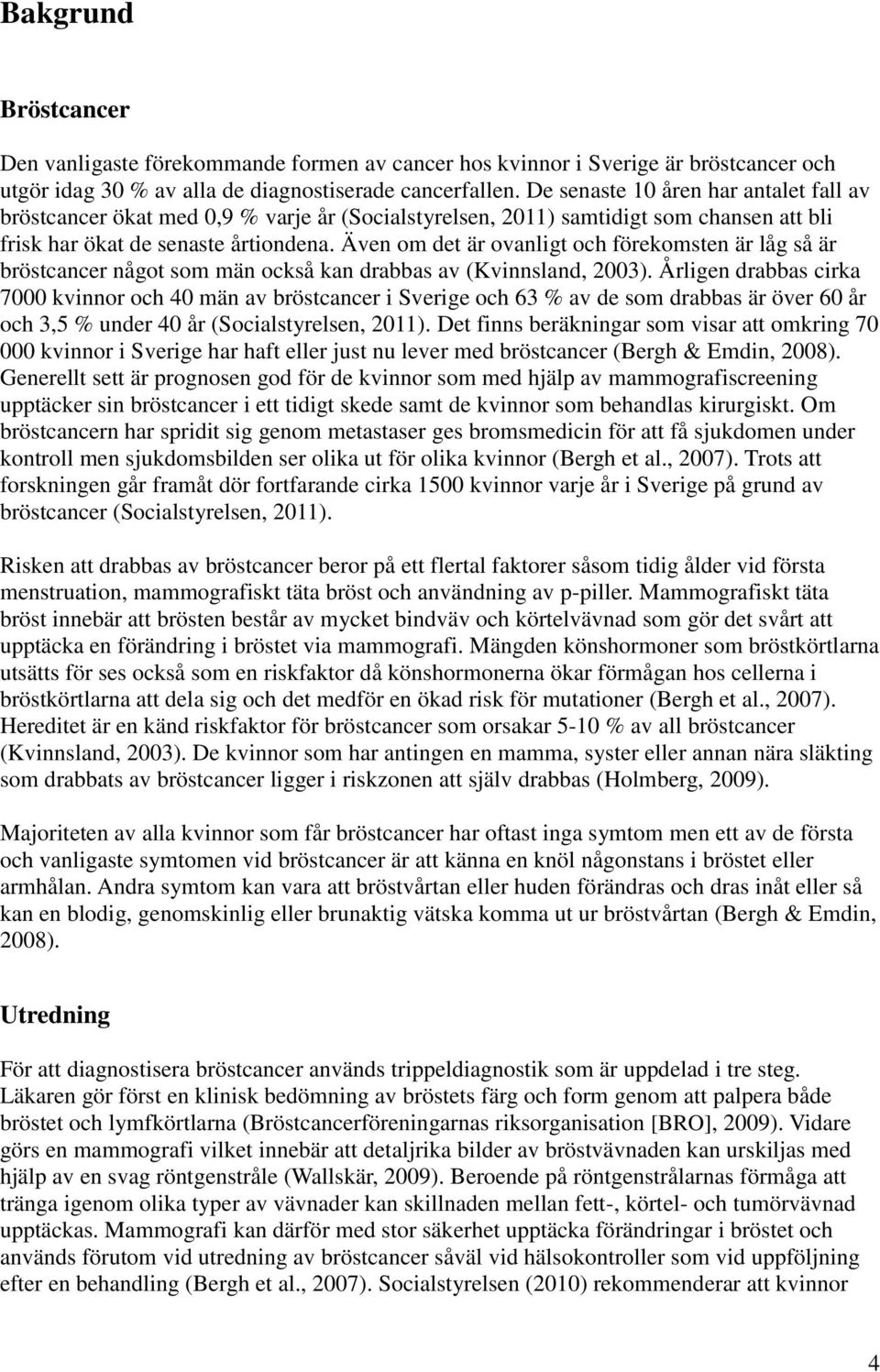 Även om det är ovanligt och förekomsten är låg så är bröstcancer något som män också kan drabbas av (Kvinnsland, 2003).