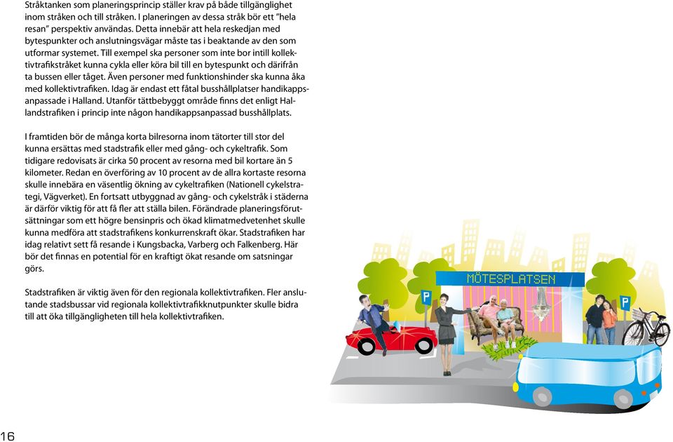 Till exempel ska personer som inte bor intill kollektivtrafikstråket kunna cykla eller köra bil till en bytespunkt och därifrån ta bussen eller tåget.