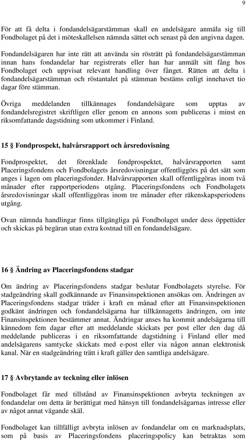 över fånget. Rätten att delta i fondandelsägarstämman och röstantalet på stämman bestäms enligt innehavet tio dagar före stämman.