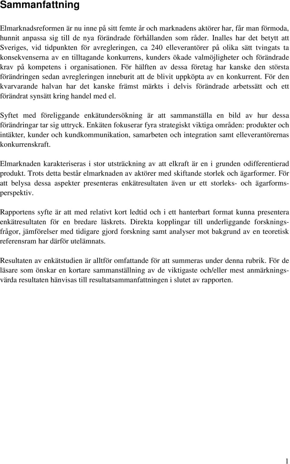 förändrade krav på kompetens i organisationen. För hälften av dessa företag har kanske den största förändringen sedan avregleringen inneburit att de blivit uppköpta av en konkurrent.