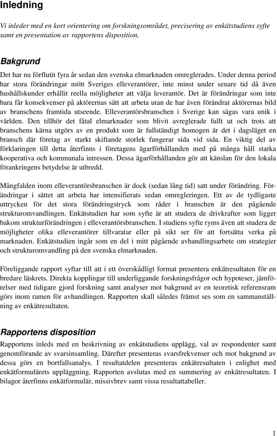 Under denna period har stora förändringar mött Sveriges elleverantörer, inte minst under senare tid då även hushållskunder erhållit reella möjligheter att välja leverantör.