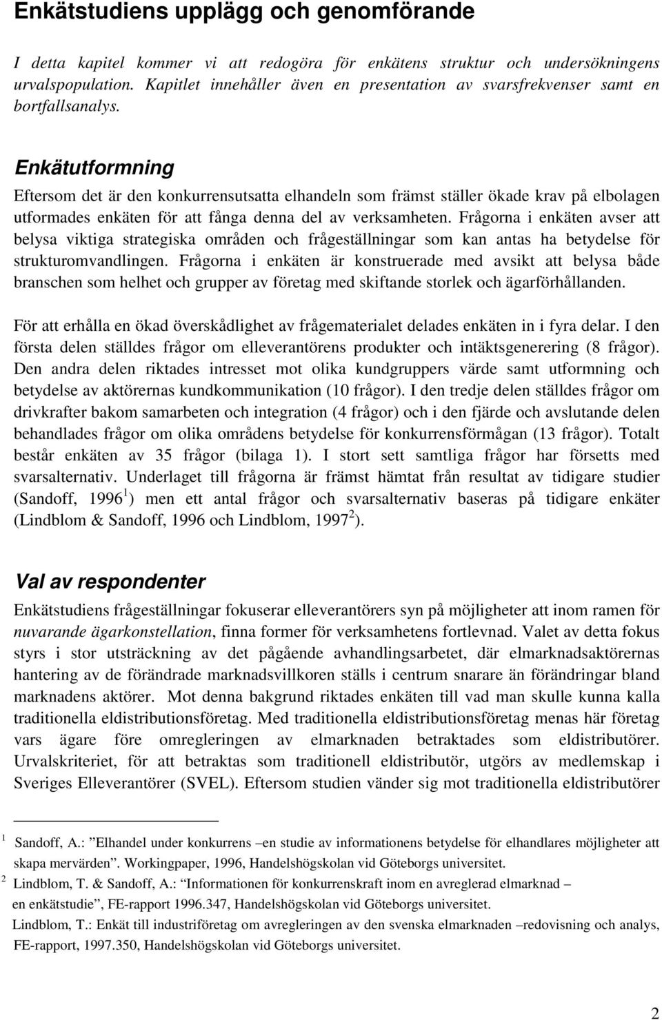 Enkätutformning Eftersom det är den konkurrensutsatta elhandeln som främst ställer ökade krav på elbolagen utformades enkäten för att fånga denna del av verksamheten.