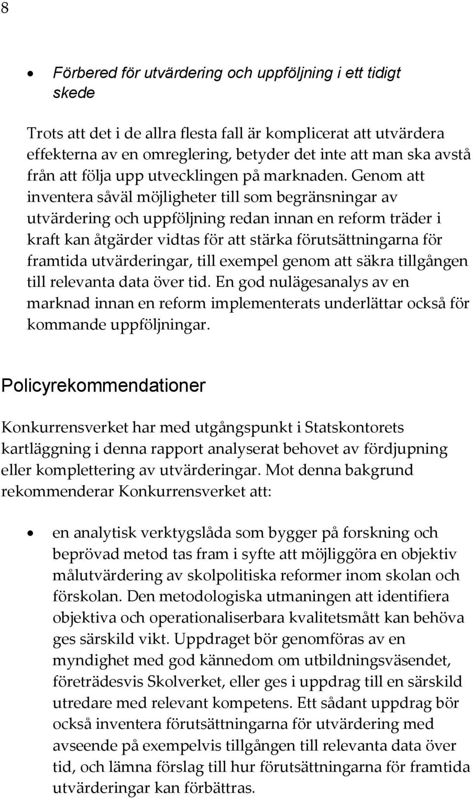 Genom att inventera såväl möjligheter till som begränsningar av utvärdering och uppföljning redan innan en reform träder i kraft kan åtgärder vidtas för att stärka förutsättningarna för framtida