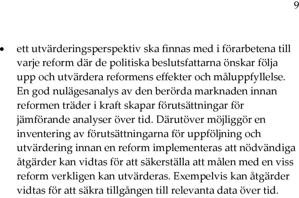 En god nulägesanalys av den berörda marknaden innan reformen träder i kraft skapar förutsättningar för jämförande analyser över tid.