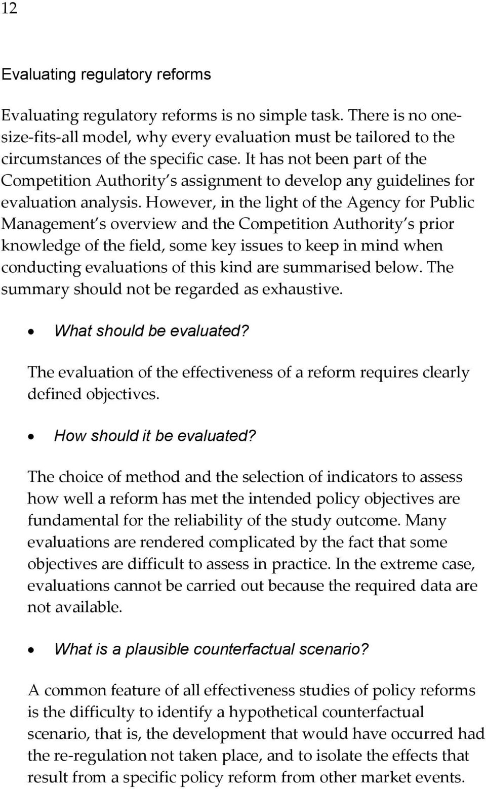 However, in the light of the Agency for Public Management s overview and the Competition Authority s prior knowledge of the field, some key issues to keep in mind when conducting evaluations of this