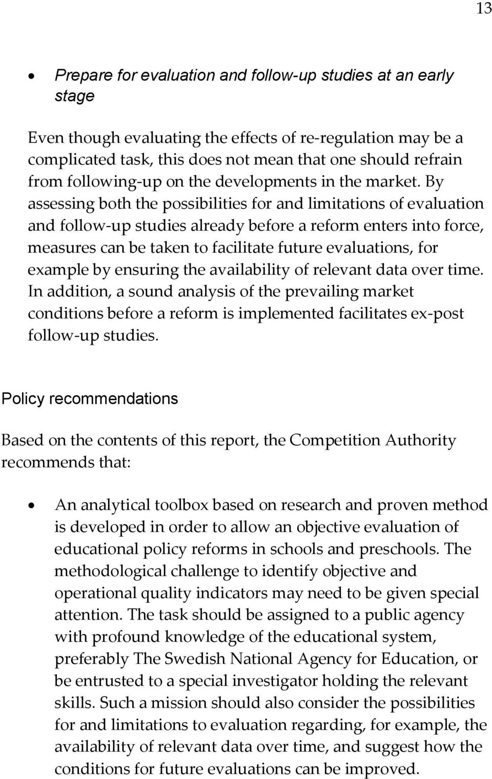 By assessing both the possibilities for and limitations of evaluation and follow-up studies already before a reform enters into force, measures can be taken to facilitate future evaluations, for