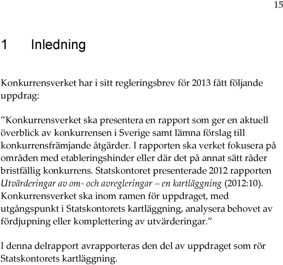 I rapporten ska verket fokusera på områden med etableringshinder eller där det på annat sätt råder bristfällig konkurrens.