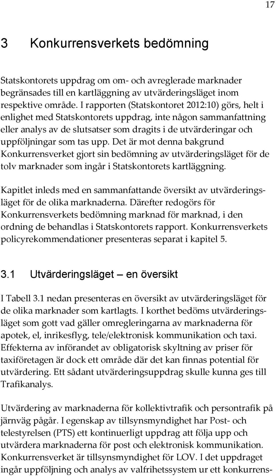 upp. Det är mot denna bakgrund Konkurrensverket gjort sin bedömning av utvärderingsläget för de tolv marknader som ingår i Statskontorets kartläggning.