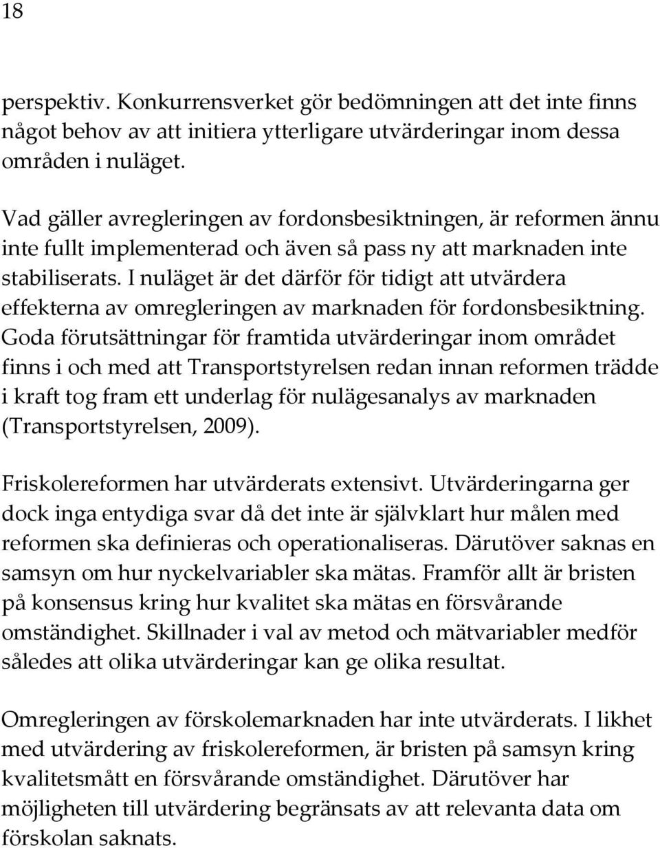 I nuläget är det därför för tidigt att utvärdera effekterna av omregleringen av marknaden för fordonsbesiktning.