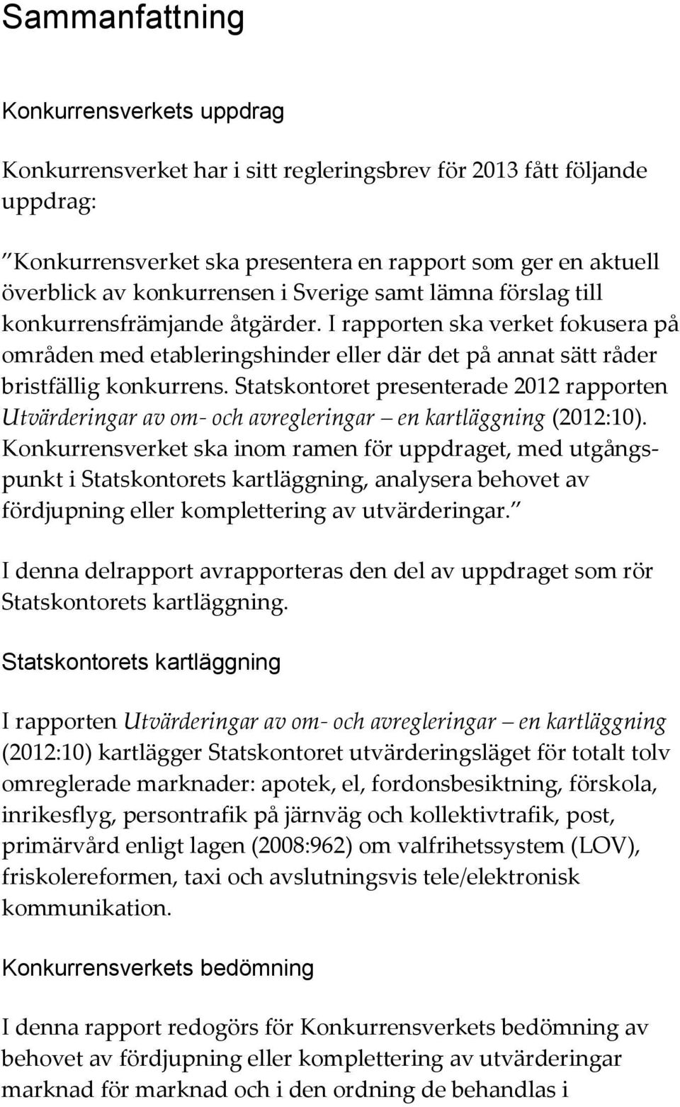 Statskontoret presenterade 2012 rapporten Utvärderingar av om- och avregleringar en kartläggning (2012:10).