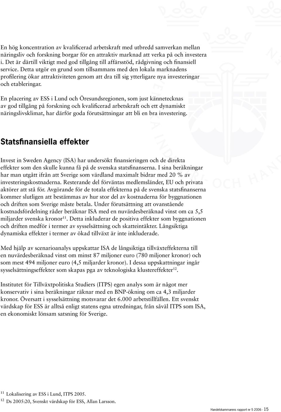 Detta utgör en grund som tillsammans med den lokala marknadens profilering ökar attraktiviteten genom att dra till sig ytterligare nya investeringar och etableringar.