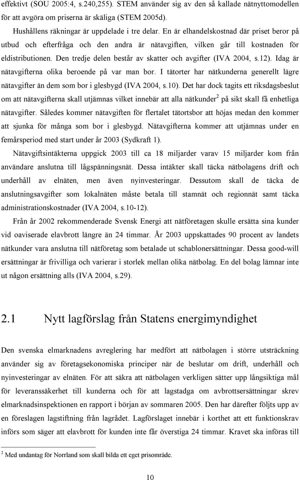 Den tredje delen består av skatter och avgifter (IVA 2004, s.12). Idag är nätavgifterna olika beroende på var man bor.