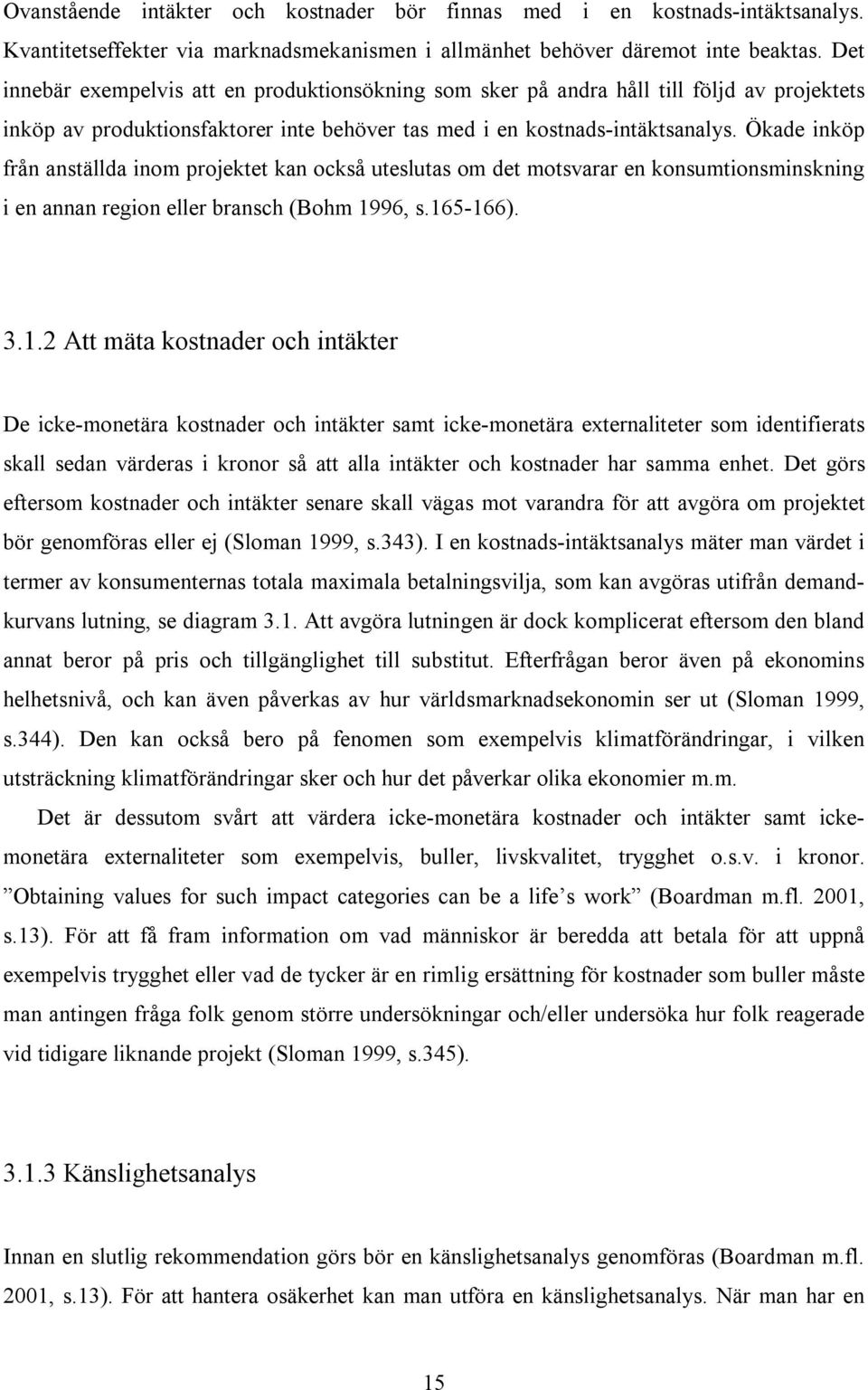 Ökade inköp från anställda inom projektet kan också uteslutas om det motsvarar en konsumtionsminskning i en annan region eller bransch (Bohm 19