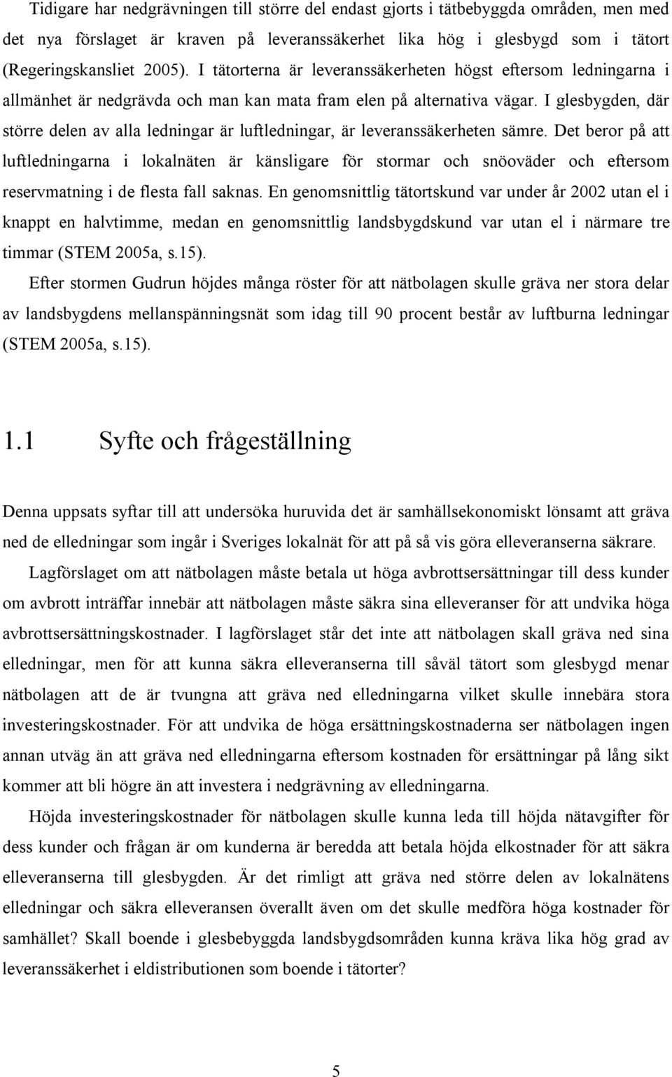 I glesbygden, där större delen av alla ledningar är luftledningar, är leveranssäkerheten sämre.