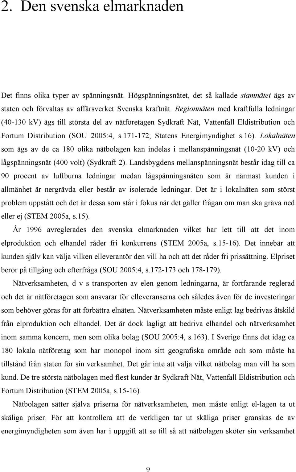 16). Lokalnäten som ägs av de ca 180 olika nätbolagen kan indelas i mellanspänningsnät (10-20 kv) och lågspänningsnät (400 volt) (Sydkraft 2).