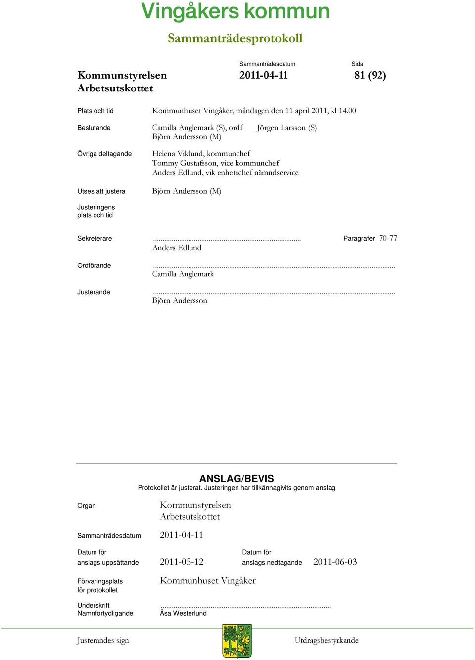 Edlund, vik enhetschef nämndservice Björn Andersson (M) Justeringens plats och tid Sekreterare... Paragrafer 70-77 Anders Edlund Ordförande... Camilla Anglemark Justerande.
