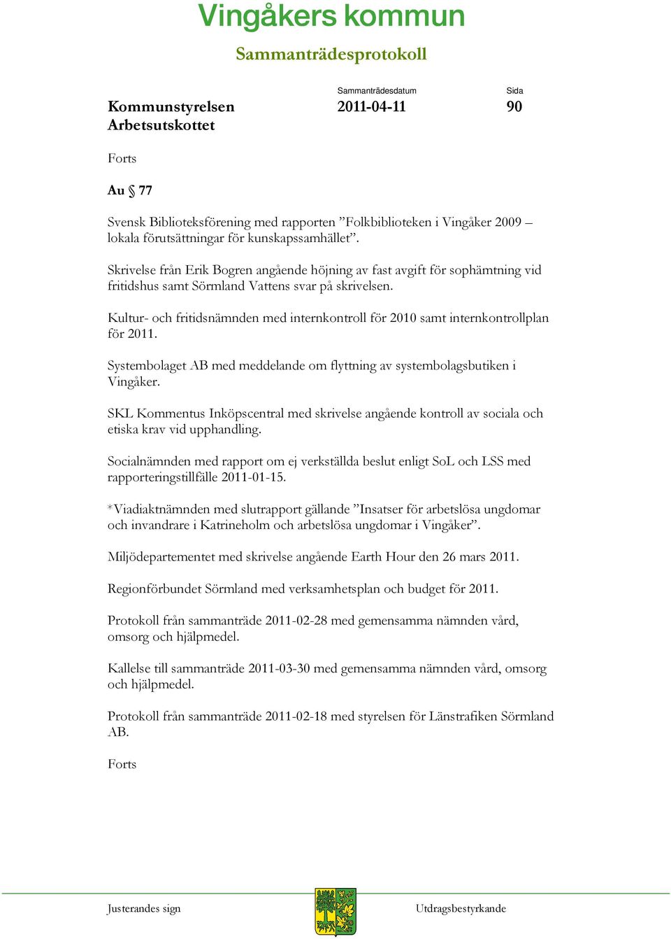 Kultur- och fritidsnämnden med internkontroll för 2010 samt internkontrollplan för 2011. Systembolaget AB med meddelande om flyttning av systembolagsbutiken i Vingåker.