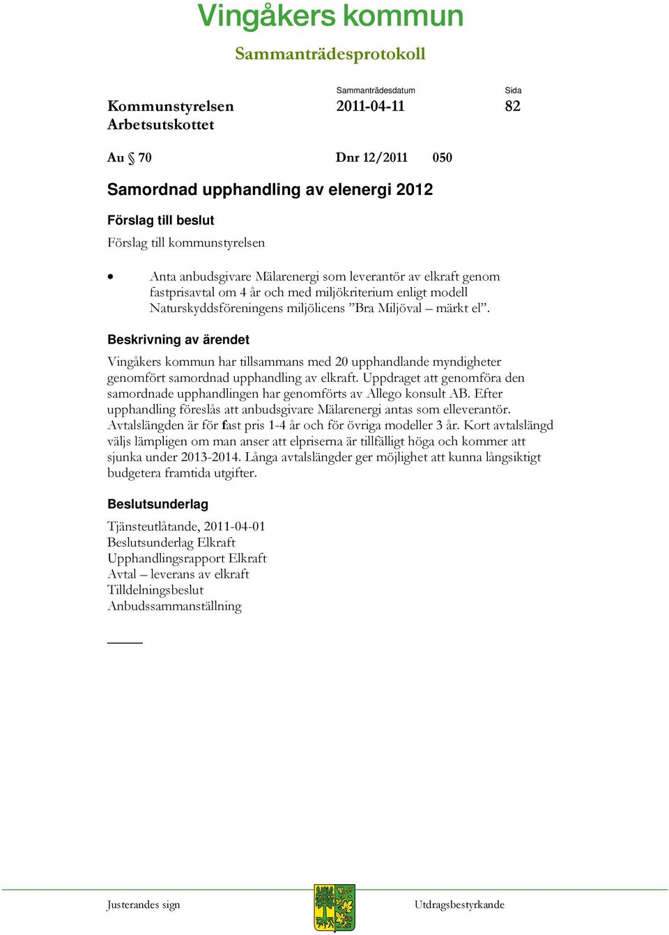 Vingåkers kommun har tillsammans med 20 upphandlande myndigheter genomfört samordnad upphandling av elkraft. Uppdraget att genomföra den samordnade upphandlingen har genomförts av Allego konsult AB.