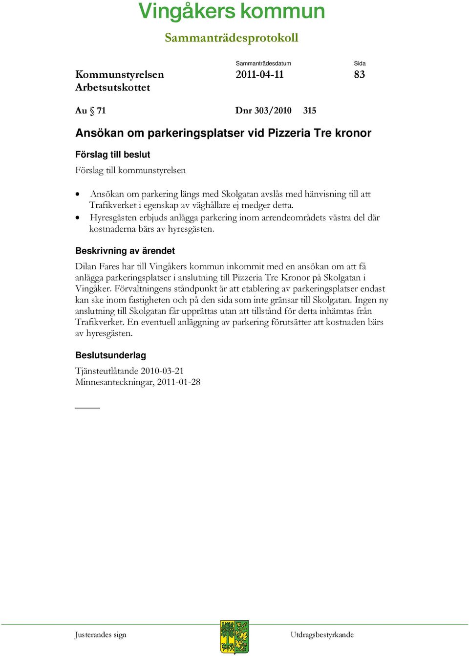 Dilan Fares har till Vingåkers kommun inkommit med en ansökan om att få anlägga parkeringsplatser i anslutning till Pizzeria Tre Kronor på Skolgatan i Vingåker.
