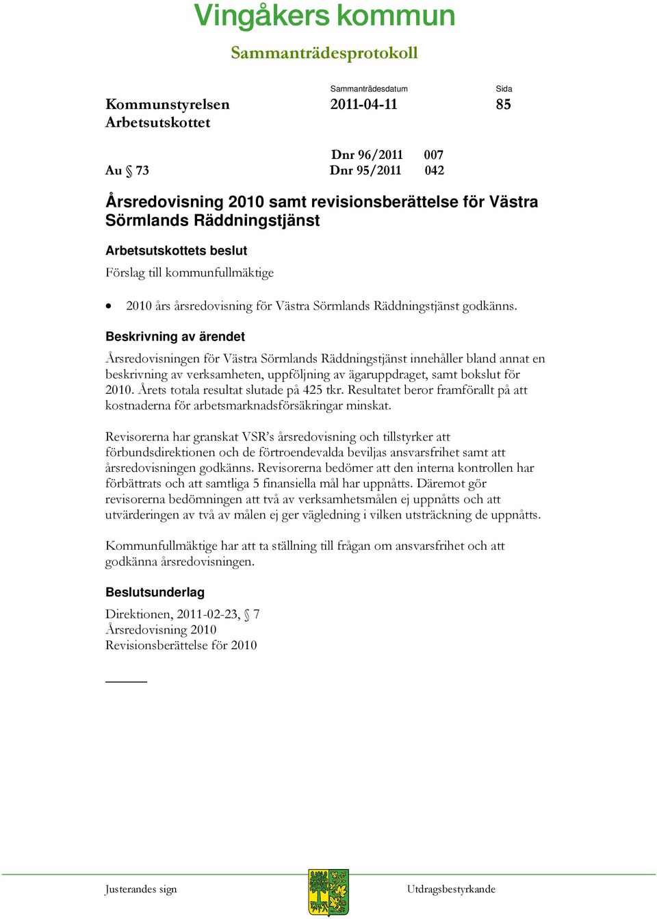 Årsredovisningen för Västra Sörmlands Räddningstjänst innehåller bland annat en beskrivning av verksamheten, uppföljning av ägaruppdraget, samt bokslut för 2010.