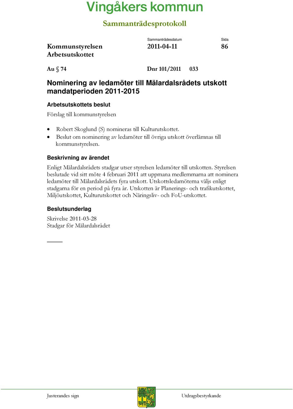 Styrelsen beslutade vid sitt möte 4 februari 2011 att uppmana medlemmarna att nominera ledamöter till Mälardalsrådets fyra utskott.