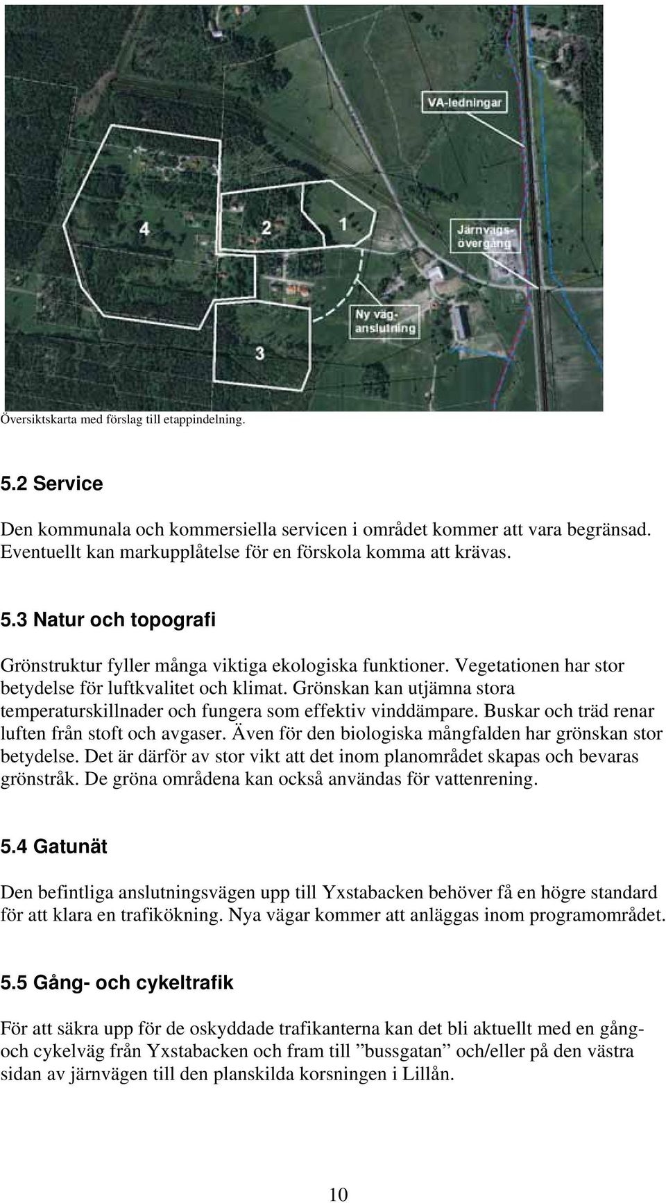 Grönskan kan utjämna stora temperaturskillnader och fungera som effektiv vinddämpare. Buskar och träd renar luften från stoft och avgaser.