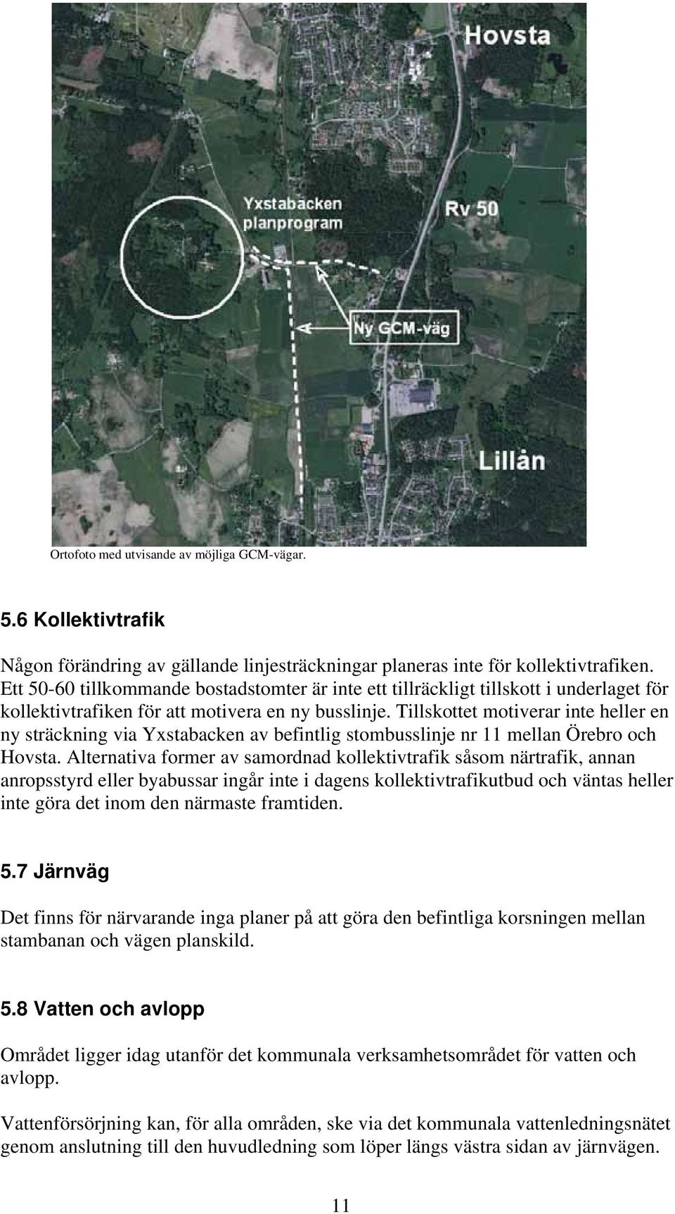 Tillskottet motiverar inte heller en ny sträckning via Yxstabacken av befintlig stombusslinje nr 11 mellan Örebro och Hovsta.