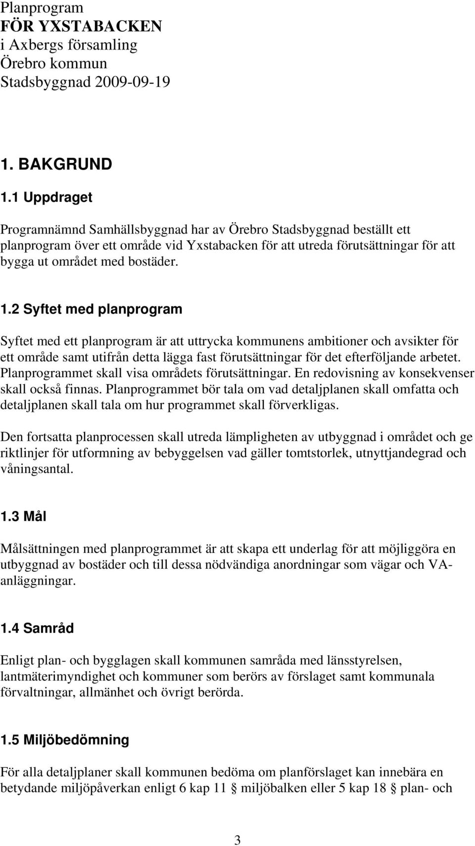 2 Syftet med planprogram Syftet med ett planprogram är att uttrycka kommunens ambitioner och avsikter för ett område samt utifrån detta lägga fast förutsättningar för det efterföljande arbetet.
