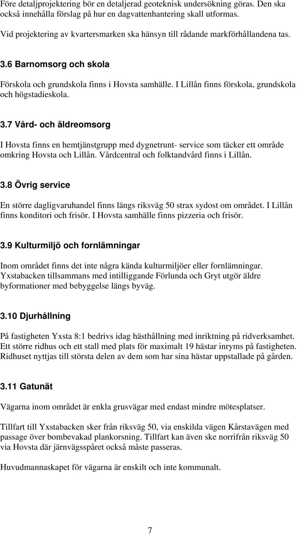 I Lillån finns förskola, grundskola och högstadieskola. 3.7 Vård- och äldreomsorg I Hovsta finns en hemtjänstgrupp med dygnetrunt- service som täcker ett område omkring Hovsta och Lillån.