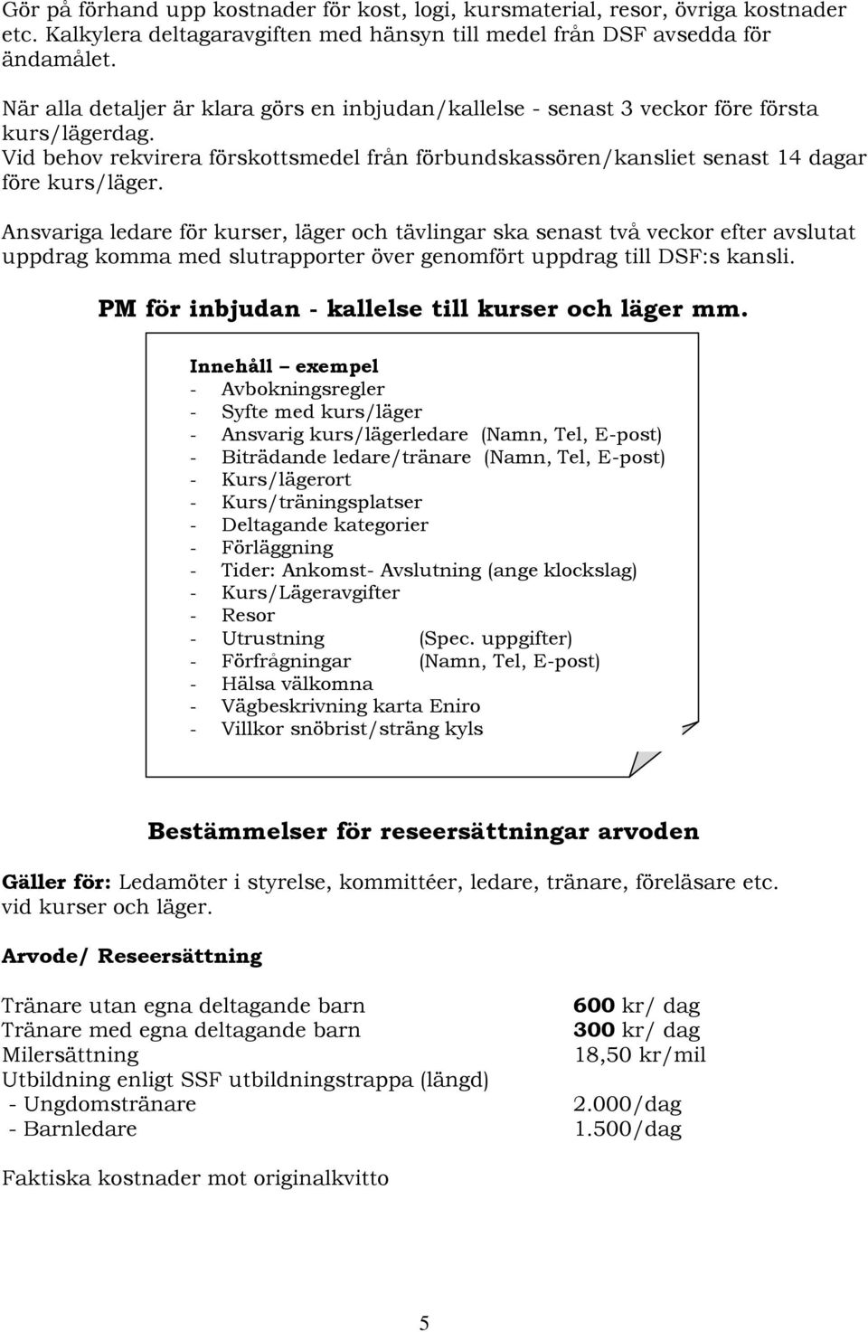 Ansvariga ledare för kurser, läger och tävlingar ska senast två veckor efter avslutat uppdrag komma med slutrapporter över genomfört uppdrag till DSF:s kansli.