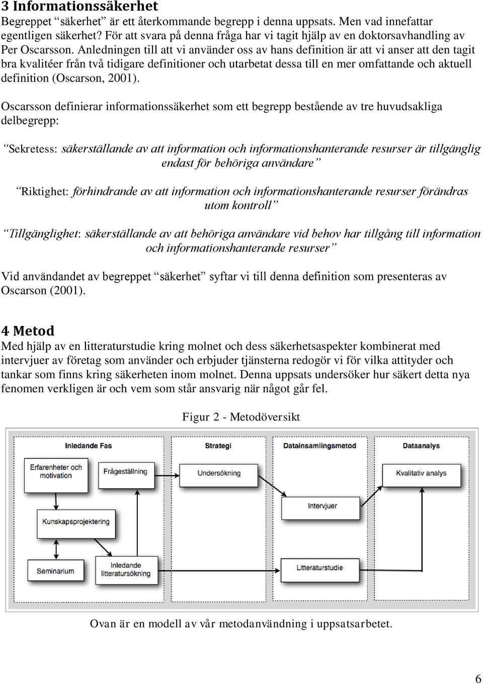 Anledningen till att vi använder oss av hans definition är att vi anser att den tagit bra kvalitéer från två tidigare definitioner och utarbetat dessa till en mer omfattande och aktuell definition