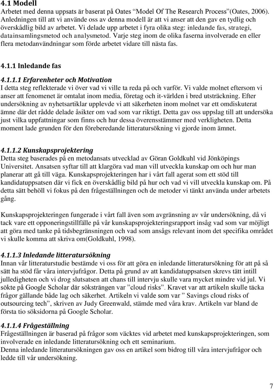 Vi delade upp arbetet i fyra olika steg: inledande fas, strategi, datainsamlingsmetod och analysmetod.