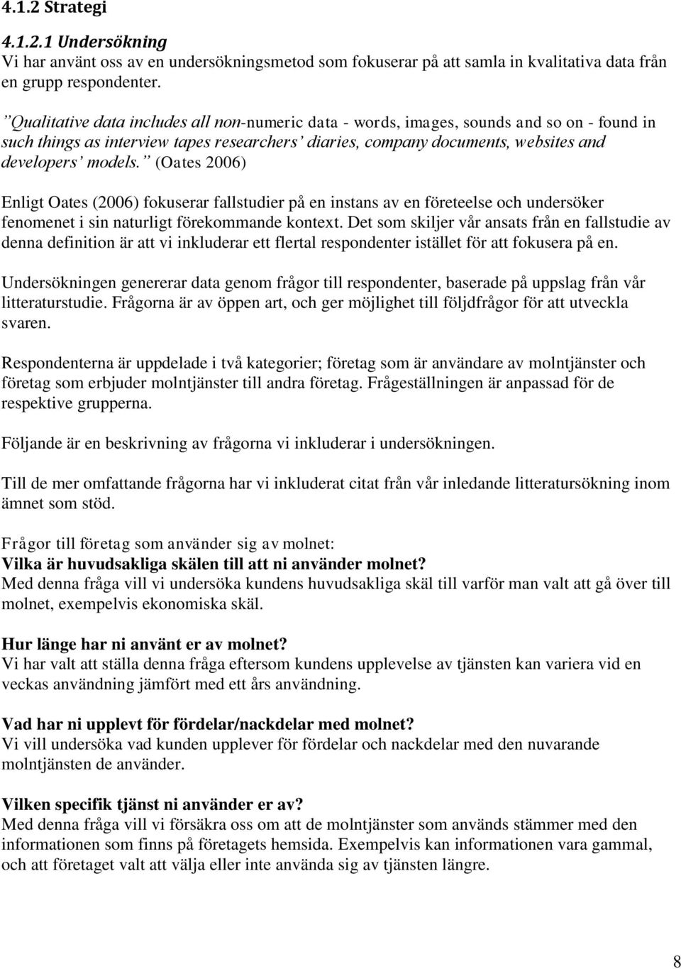 (Oates 2006) Enligt Oates (2006) fokuserar fallstudier på en instans av en företeelse och undersöker fenomenet i sin naturligt förekommande kontext.