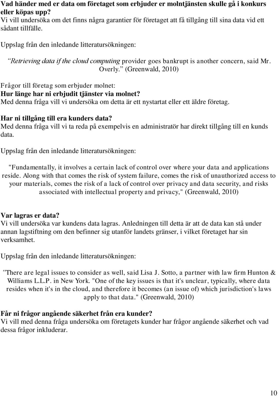 Uppslag från den inledande litteratursökningen: Retrieving data if the cloud computing provider goes bankrupt is another concern, said Mr. Overly.