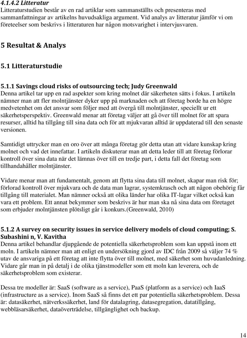 Litteraturstudie 5.1.1 Savings cloud risks of outsourcing tech; Judy Greenwald Denna artikel tar upp en rad aspekter som kring molnet där säkerheten sätts i fokus.