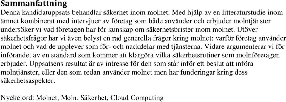 molnet. Utöver säkerhetsfrågor har vi även belyst en rad generella frågor kring molnet; varför företag använder molnet och vad de upplever som för- och nackdelar med tjänsterna.