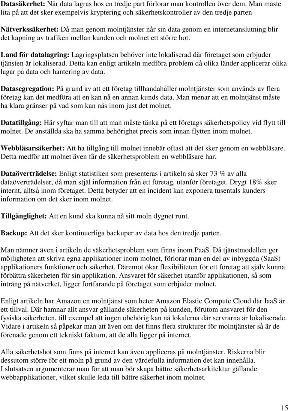 av trafiken mellan kunden och molnet ett större hot. Land för datalagring: Lagringsplatsen behöver inte lokaliserad där företaget som erbjuder tjänsten är lokaliserad.